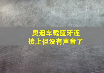 奥迪车载蓝牙连接上但没有声音了