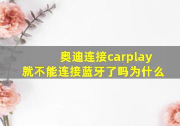 奥迪连接carplay就不能连接蓝牙了吗为什么