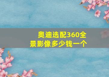 奥迪选配360全景影像多少钱一个