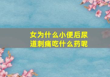 女为什么小便后尿道刺痛吃什么药呢