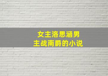 女主洛思涵男主战南爵的小说