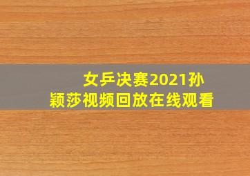 女乒决赛2021孙颖莎视频回放在线观看