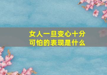 女人一旦变心十分可怕的表现是什么