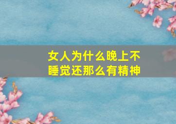 女人为什么晚上不睡觉还那么有精神