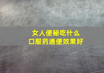 女人便秘吃什么口服药通便效果好