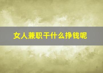 女人兼职干什么挣钱呢