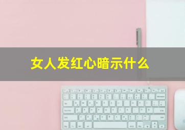 女人发红心暗示什么