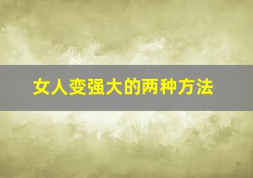 女人变强大的两种方法