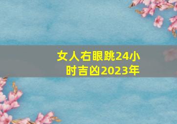 女人右眼跳24小时吉凶2023年