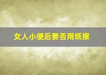 女人小便后要否用纸擦