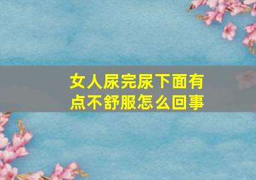 女人尿完尿下面有点不舒服怎么回事