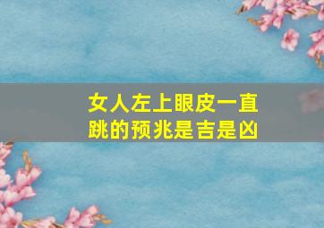 女人左上眼皮一直跳的预兆是吉是凶