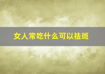 女人常吃什么可以祛斑