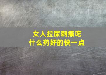 女人拉尿刺痛吃什么药好的快一点