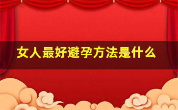 女人最好避孕方法是什么