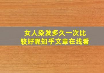 女人染发多久一次比较好呢知乎文章在线看