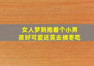 女人梦到抱着个小男孩好可爱还笑去摘枣吃