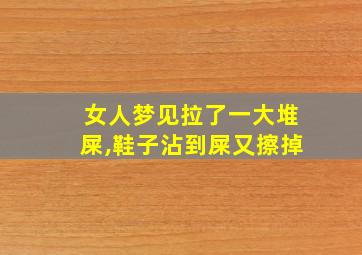 女人梦见拉了一大堆屎,鞋子沾到屎又擦掉