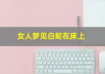 女人梦见白蛇在床上