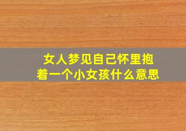 女人梦见自己怀里抱着一个小女孩什么意思