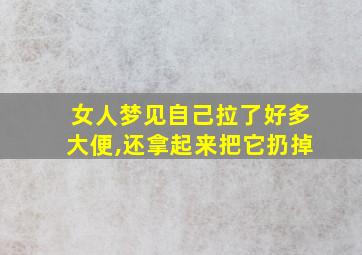 女人梦见自己拉了好多大便,还拿起来把它扔掉