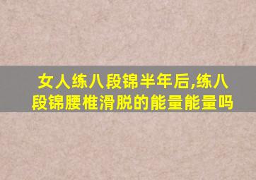 女人练八段锦半年后,练八段锦腰椎滑脱的能量能量吗