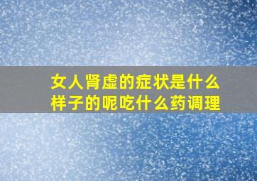 女人肾虚的症状是什么样子的呢吃什么药调理