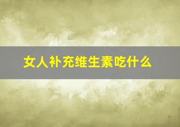 女人补充维生素吃什么