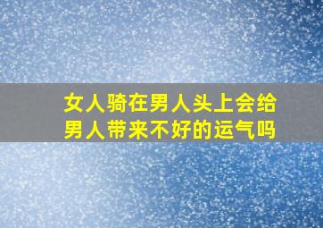 女人骑在男人头上会给男人带来不好的运气吗