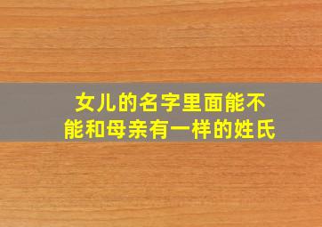 女儿的名字里面能不能和母亲有一样的姓氏