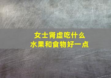 女士肾虚吃什么水果和食物好一点