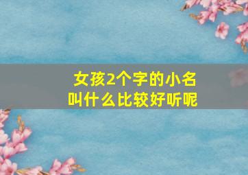 女孩2个字的小名叫什么比较好听呢