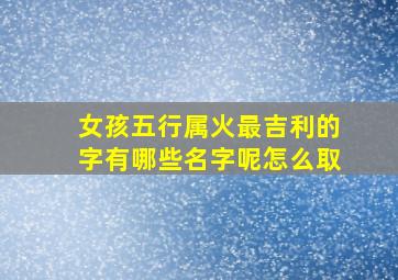 女孩五行属火最吉利的字有哪些名字呢怎么取