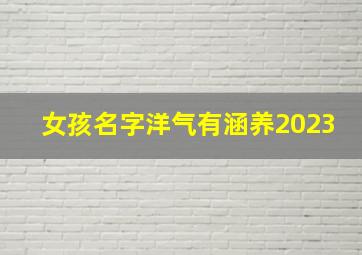 女孩名字洋气有涵养2023