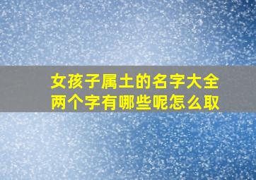 女孩子属土的名字大全两个字有哪些呢怎么取