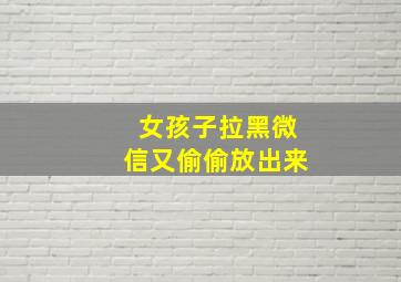 女孩子拉黑微信又偷偷放出来