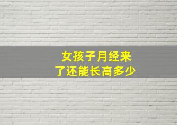 女孩子月经来了还能长高多少