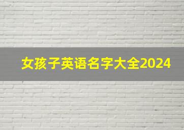 女孩子英语名字大全2024