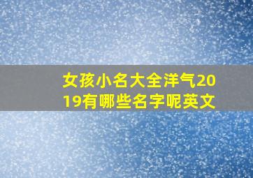 女孩小名大全洋气2019有哪些名字呢英文