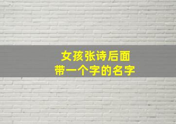 女孩张诗后面带一个字的名字