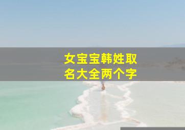 女宝宝韩姓取名大全两个字