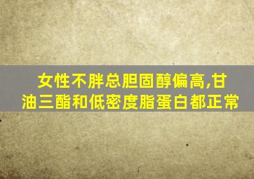 女性不胖总胆固醇偏高,甘油三酯和低密度脂蛋白都正常