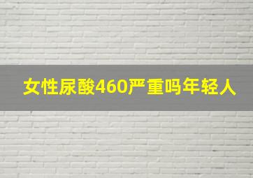 女性尿酸460严重吗年轻人