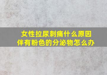 女性拉尿刺痛什么原因伴有粉色的分泌物怎么办