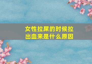 女性拉屎的时候拉出血来是什么原因