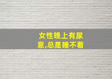 女性晚上有尿意,总是睡不着