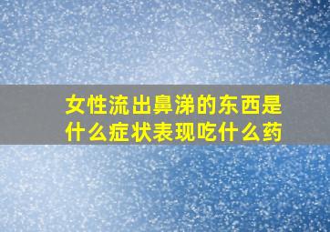 女性流出鼻涕的东西是什么症状表现吃什么药