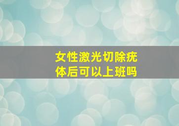 女性激光切除疣体后可以上班吗