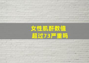 女性肌酐数值超过73严重吗