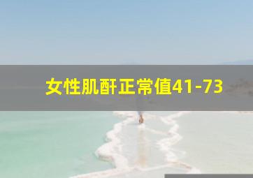 女性肌酐正常值41-73